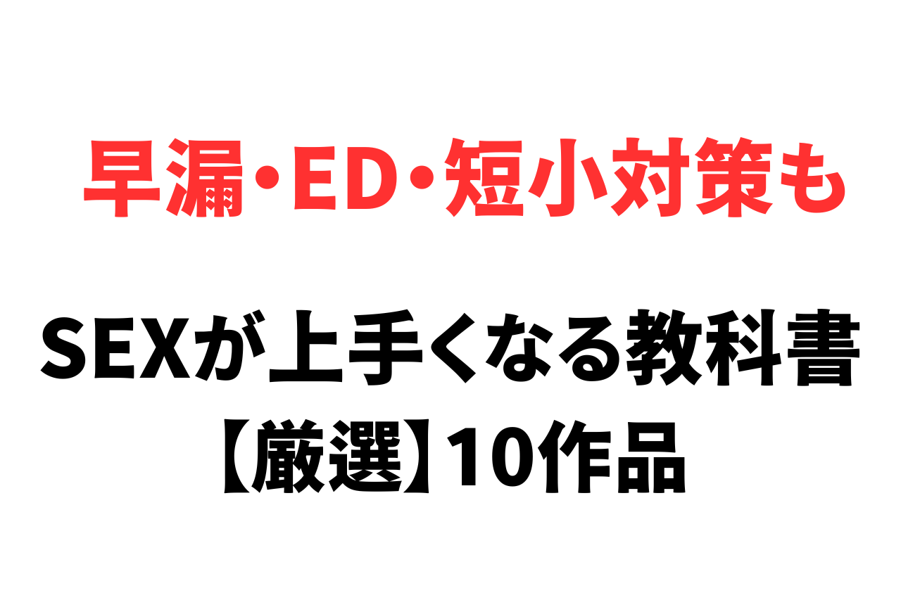 SEXが上手くなる教科書作品10選！早漏、ED、短小、遅漏対策作品も紹介